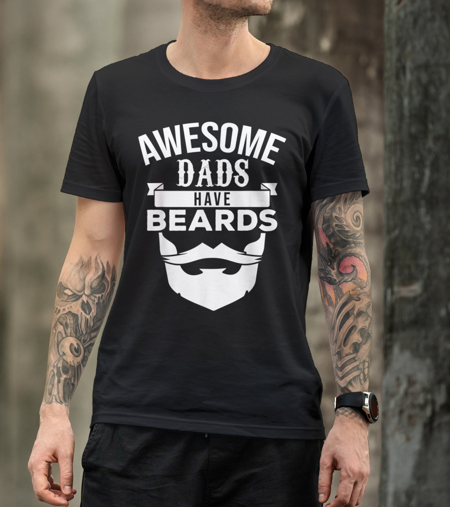 Awesome Bearded Dads Have Beards T-Shirt