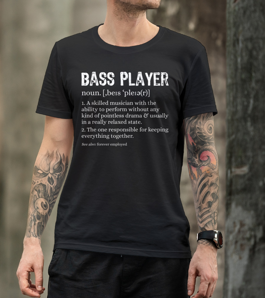 Bass Player Noun Skilled Musician Responsible Relaxed State Forever Employed T-Shirt