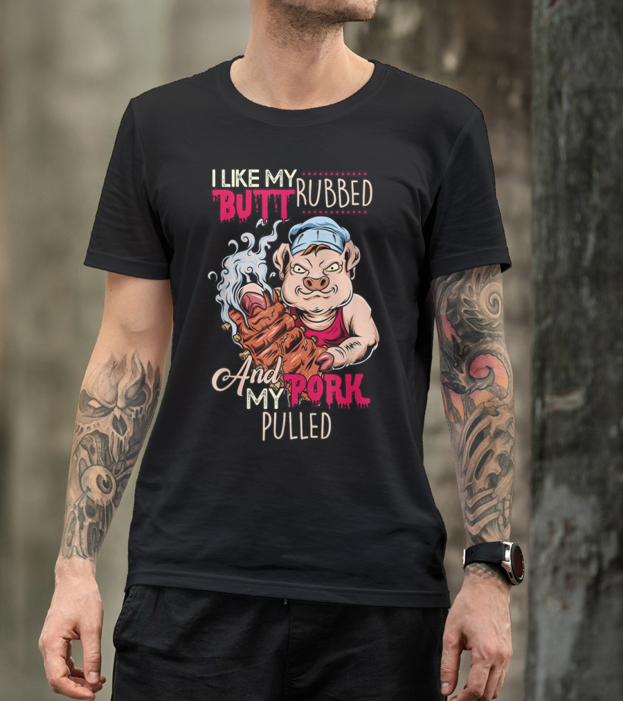 I Like My Butt Rubbed And My Pork Pulled BBQ Grillmaster T-Shirt