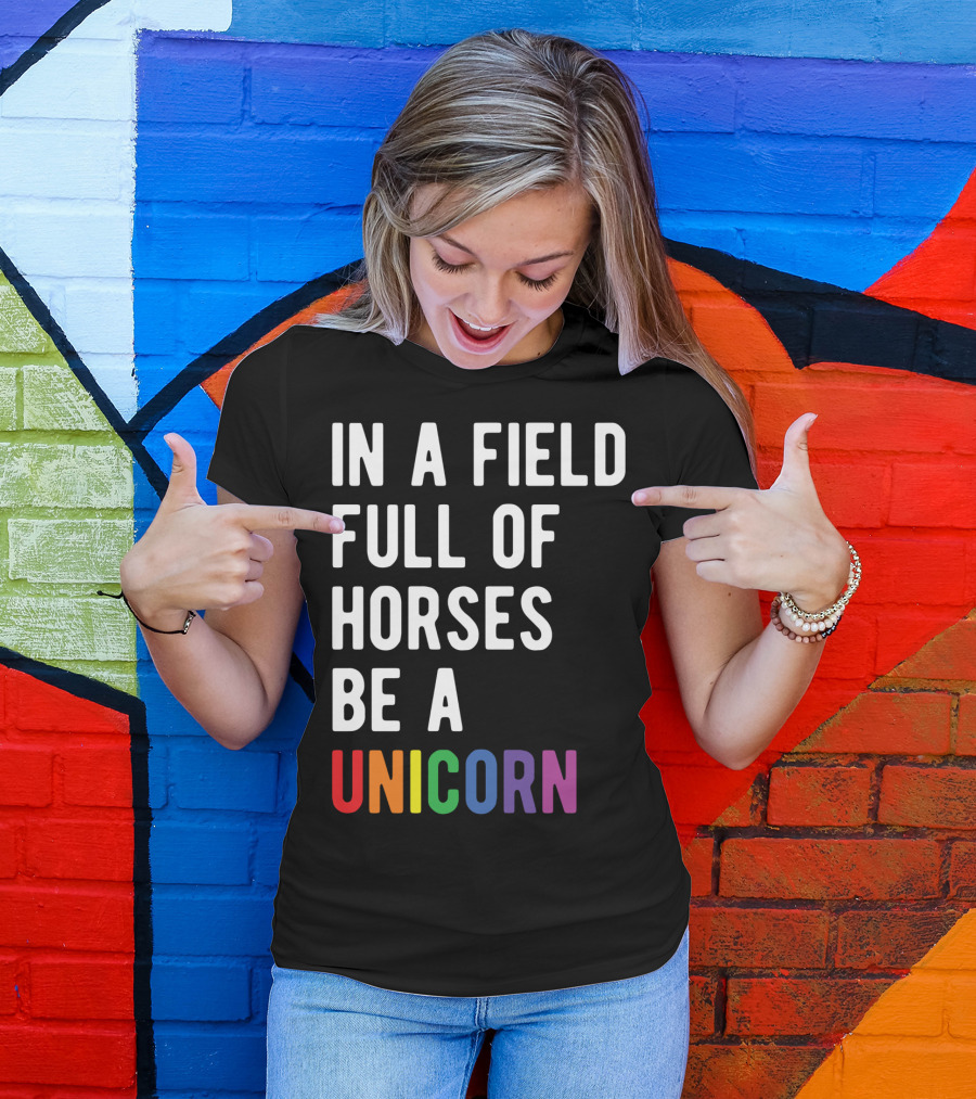 In A Field Full Of Horses Be A Unicorn T-Shirt