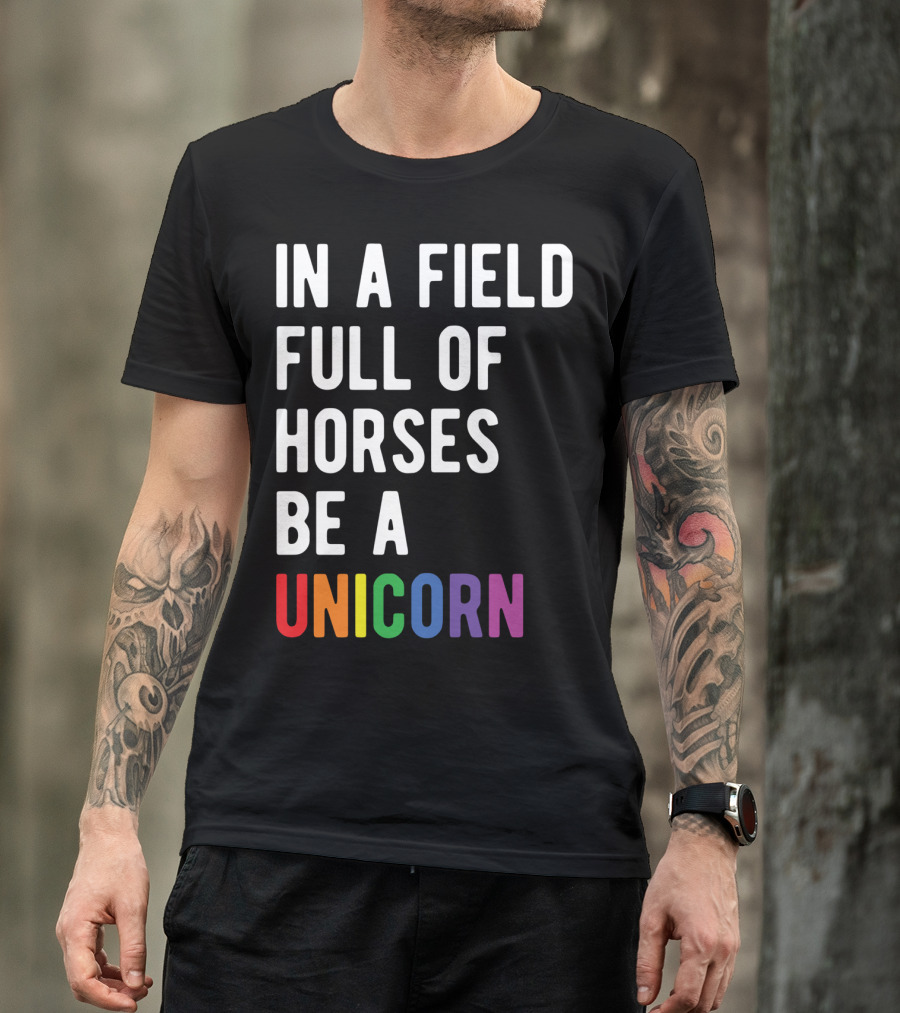 In A Field Full Of Horses Be A Unicorn T-Shirt
