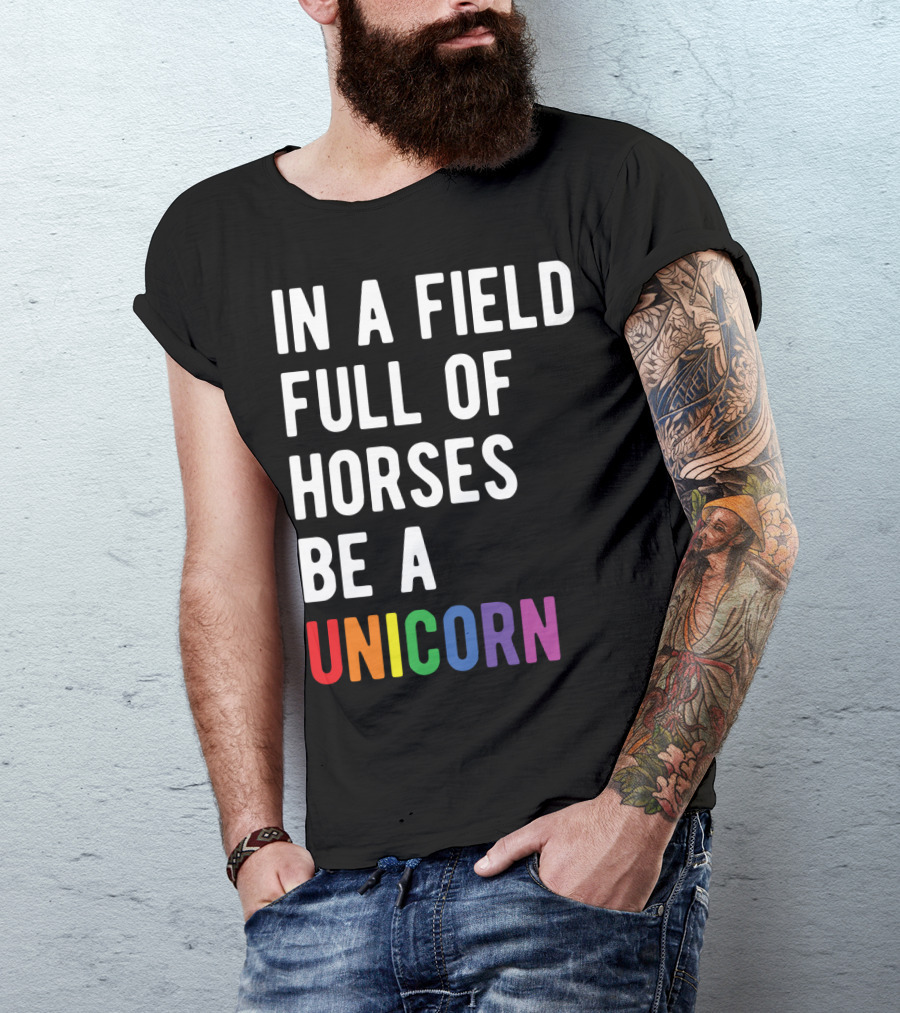 In A Field Full Of Horses Be A Unicorn T-Shirt