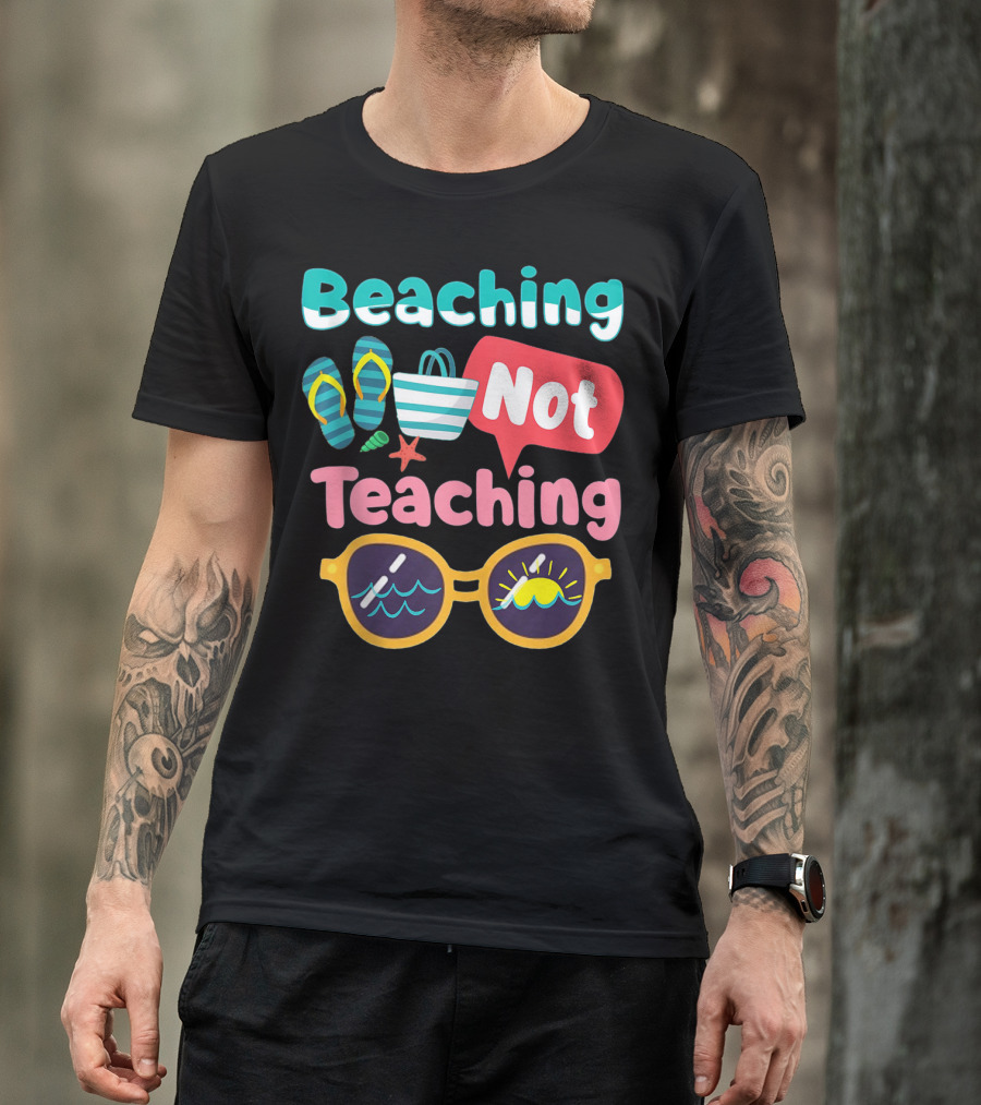 Beaching Not Teaching Summer Beach Teacher Sunglasses Flip Flops Bag Starfish T-Shirt