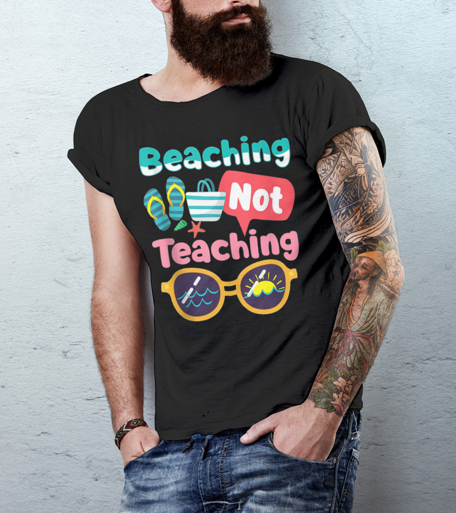 Beaching Not Teaching Summer Beach Teacher Sunglasses Flip Flops Bag Starfish T-Shirt