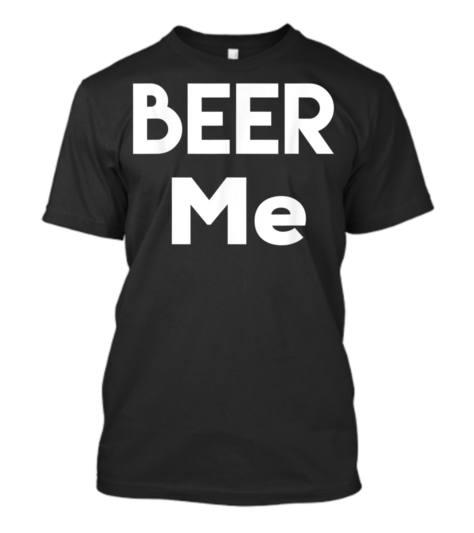 Beer Me Funny Drinking Inappropriate Party T-Shirt