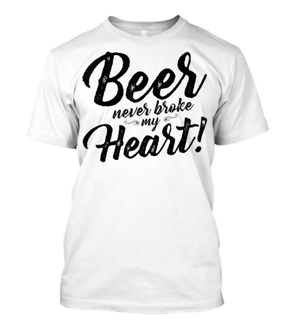 Beer Never Broke My Heart T-Shirt