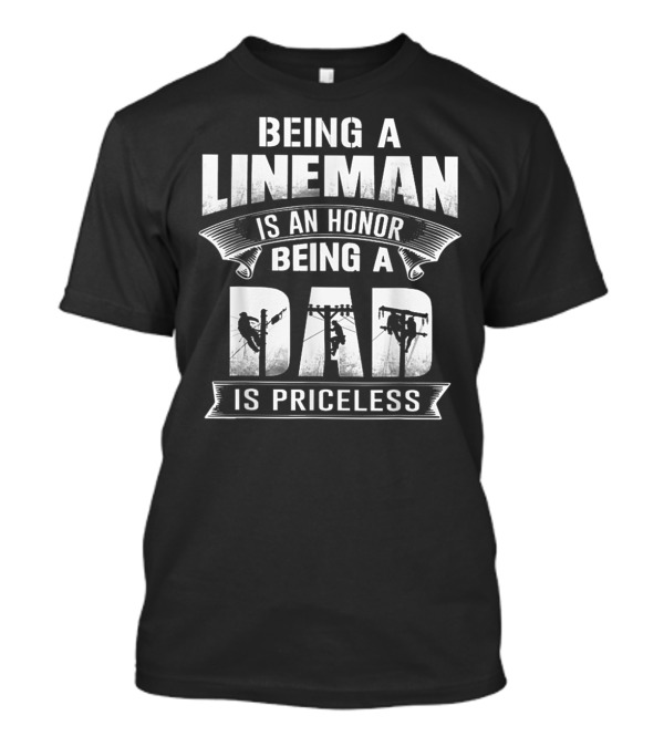 Being A Lineman Is An Honor Being A Dad Is Priceless T-Shirt