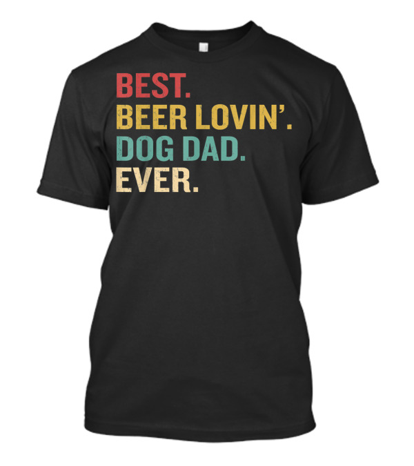 BEST BEER LOVIN' DOG DAD EVER T-Shirt