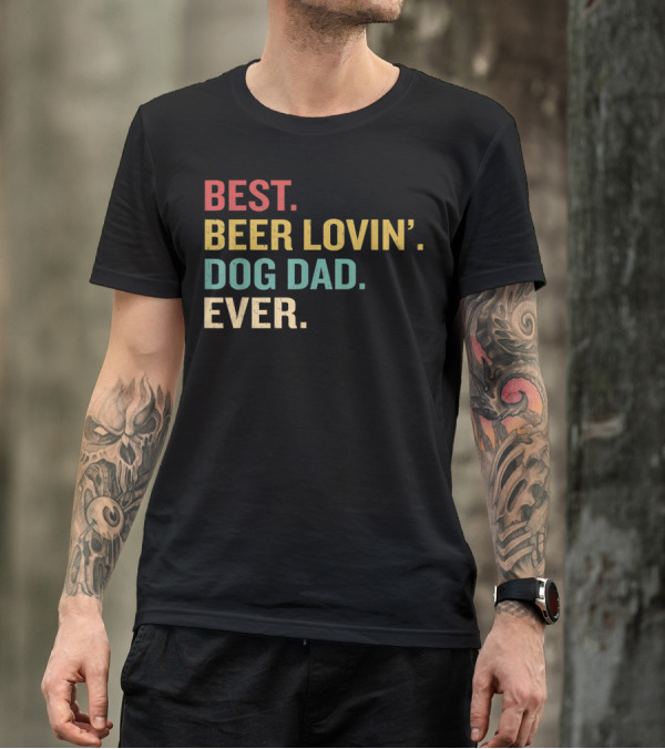 BEST BEER LOVIN' DOG DAD EVER T-Shirt