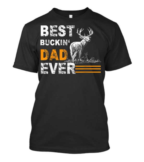 Best Buckin Dad Ever Deer Hunting Bucking Dad Ever Deer Image T-Shirt