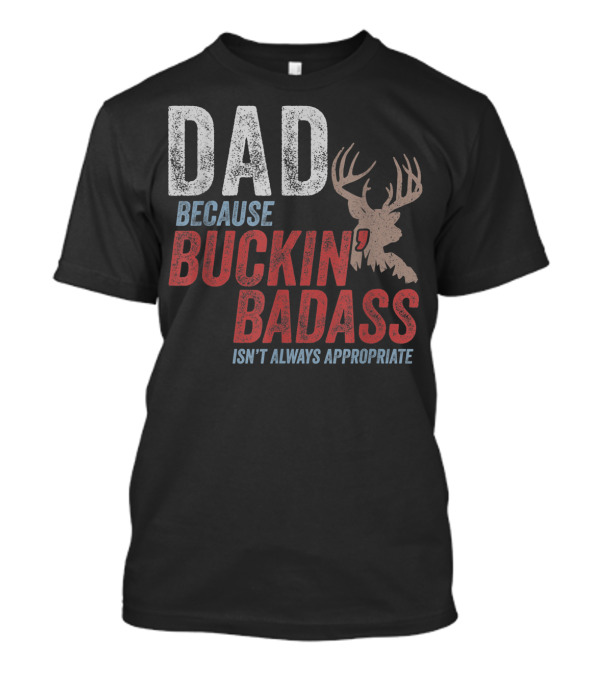 DAD Because Buckin' Badass Isn't Always Appropriate T-Shirt