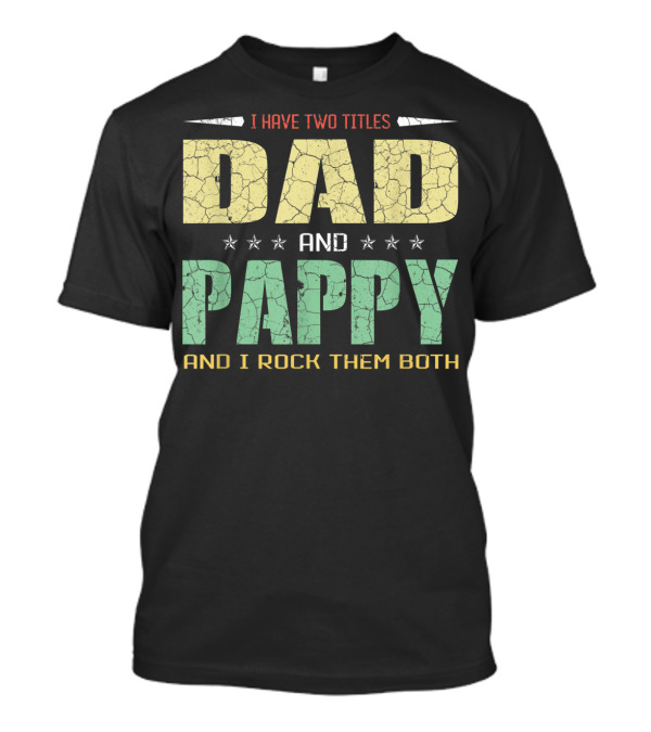 I Have Two Titles Dad And Pappy And I Rock Them Both T-Shirt