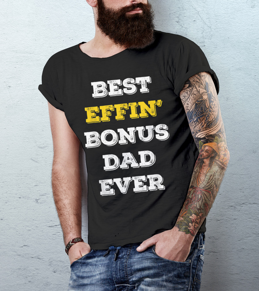 Best Effin Bonus Dad Ever T-Shirt