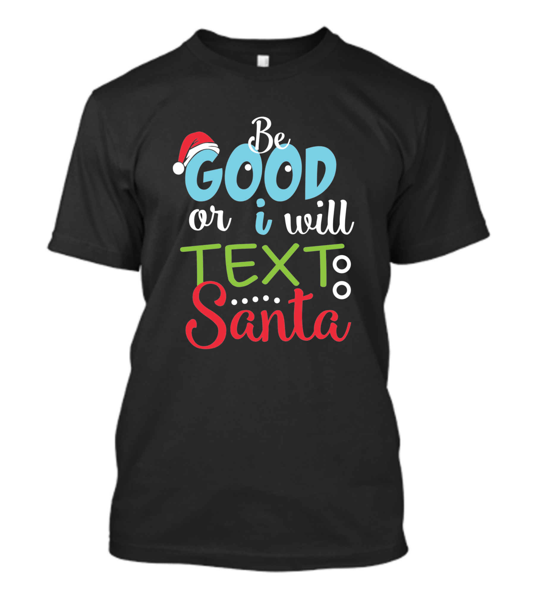 Be Good Or I Will Text Santa Christmas 1731466 Santa Hat Holiday Message T-Shirt