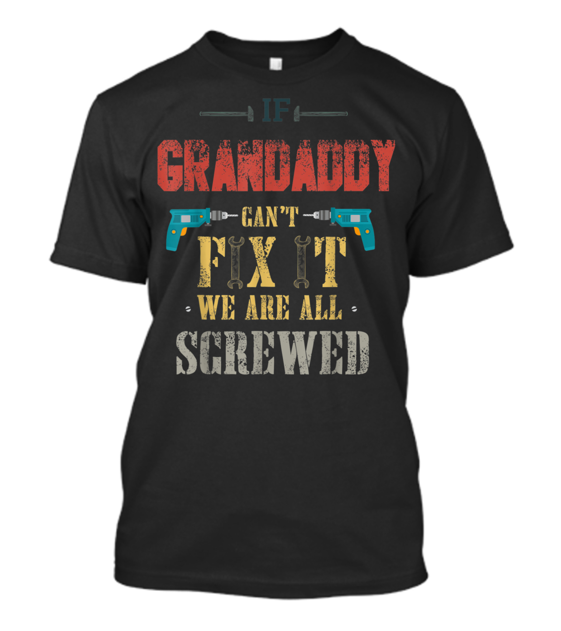 IF GRANDADDY CAN'T FIX IT WE ARE ALL SCREWED T-Shirt