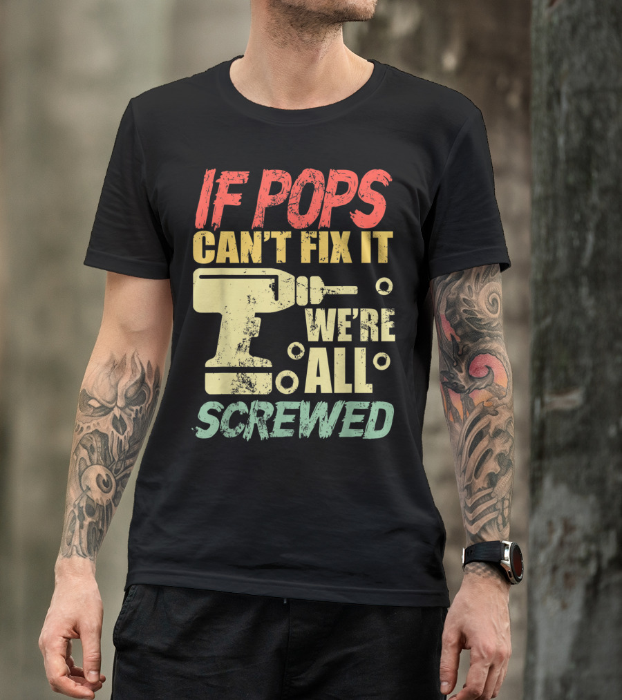 If Pops Can't Fix It We're All Screwed Drill Tool T-Shirt