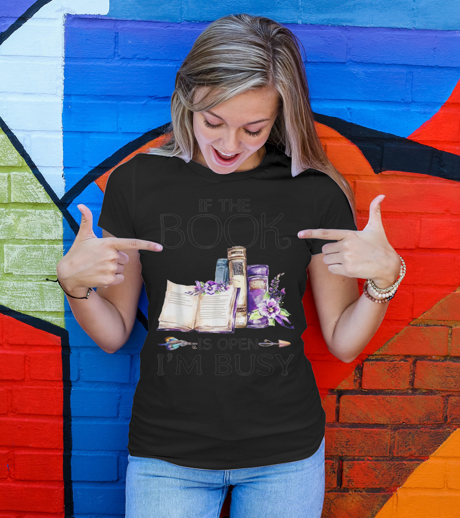 If The Book Is Open I'm Busy Watercolor Flowers With Books And Quill T-Shirt