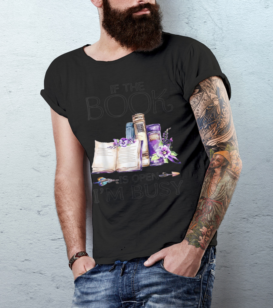 If The Book Is Open I'm Busy Watercolor Flowers With Books And Quill T-Shirt