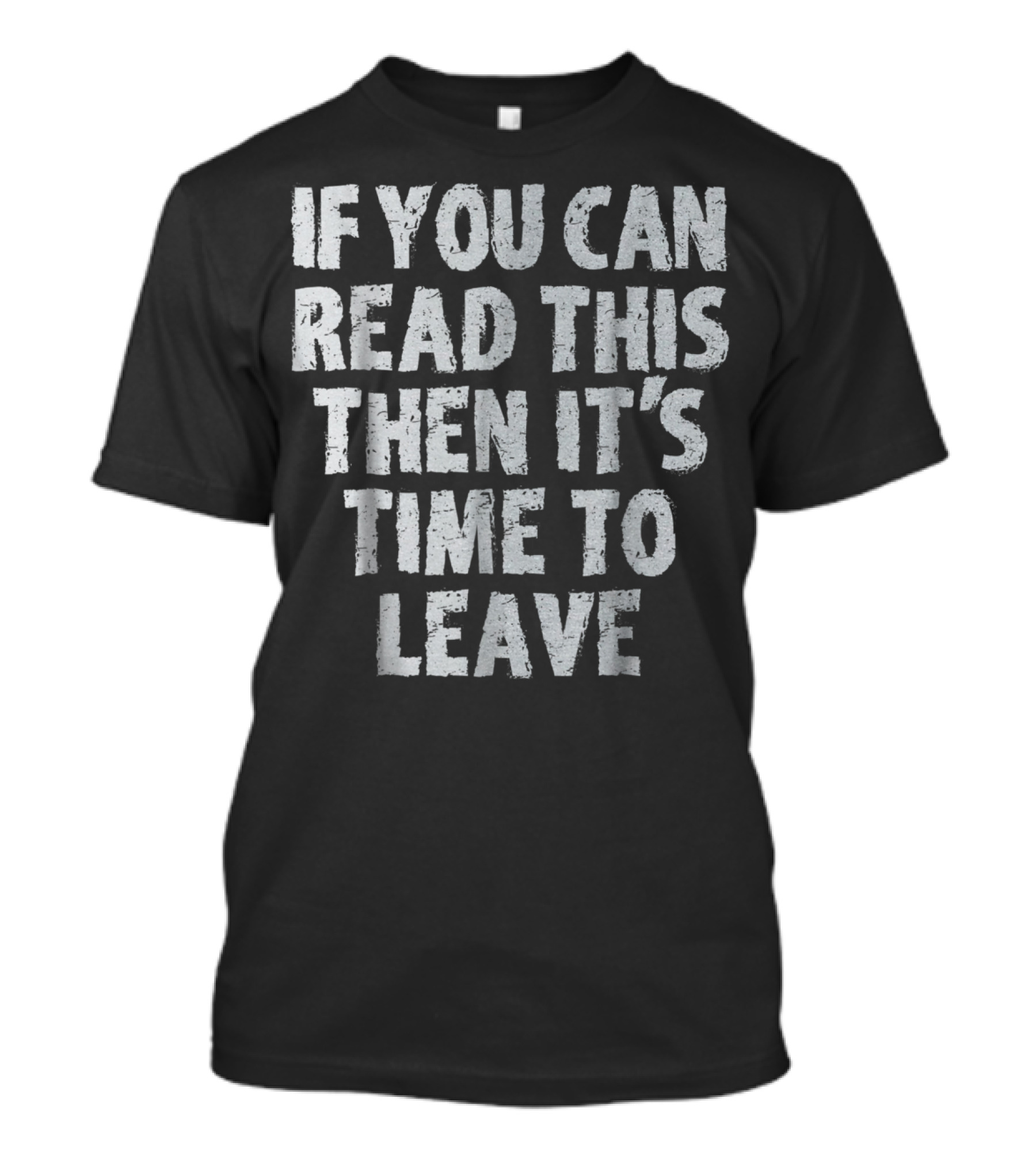 If You Can Read This Then It's Time To Leave T-Shirt