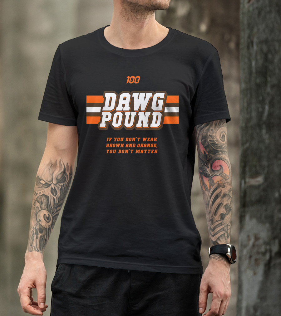 100 Dawg Pound If You Don't Wear Brown And Orange You Don't Matter T-Shirt