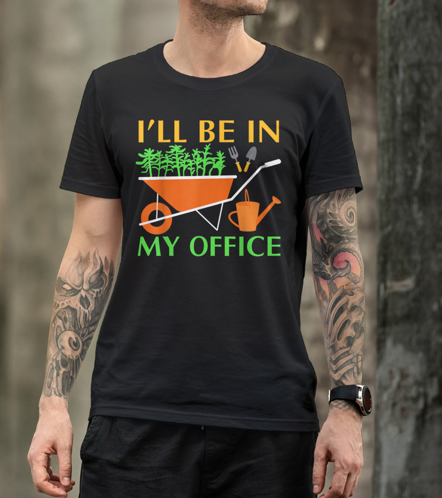 I'll Be In My Office Funny Garden With Wheelbarrow And Tools T-Shirt