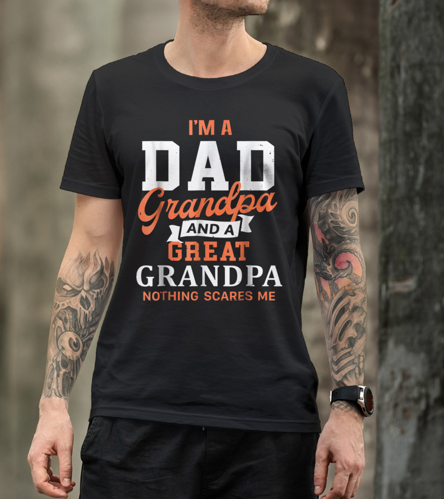 I'm A Dad Grandpa And A Great Grandpa Nothing Scares Me T-Shirt