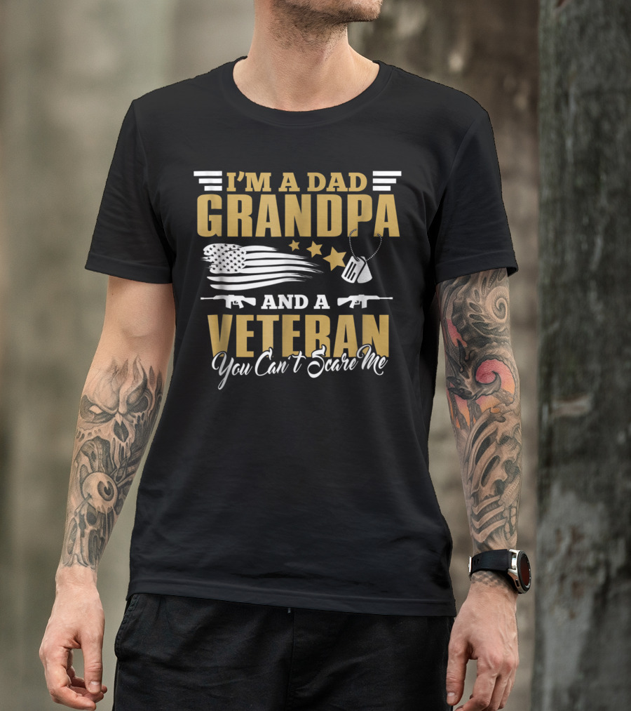 I'm A Dad Grandpa And A Veteran You Can't Scare Me US Army T-Shirt