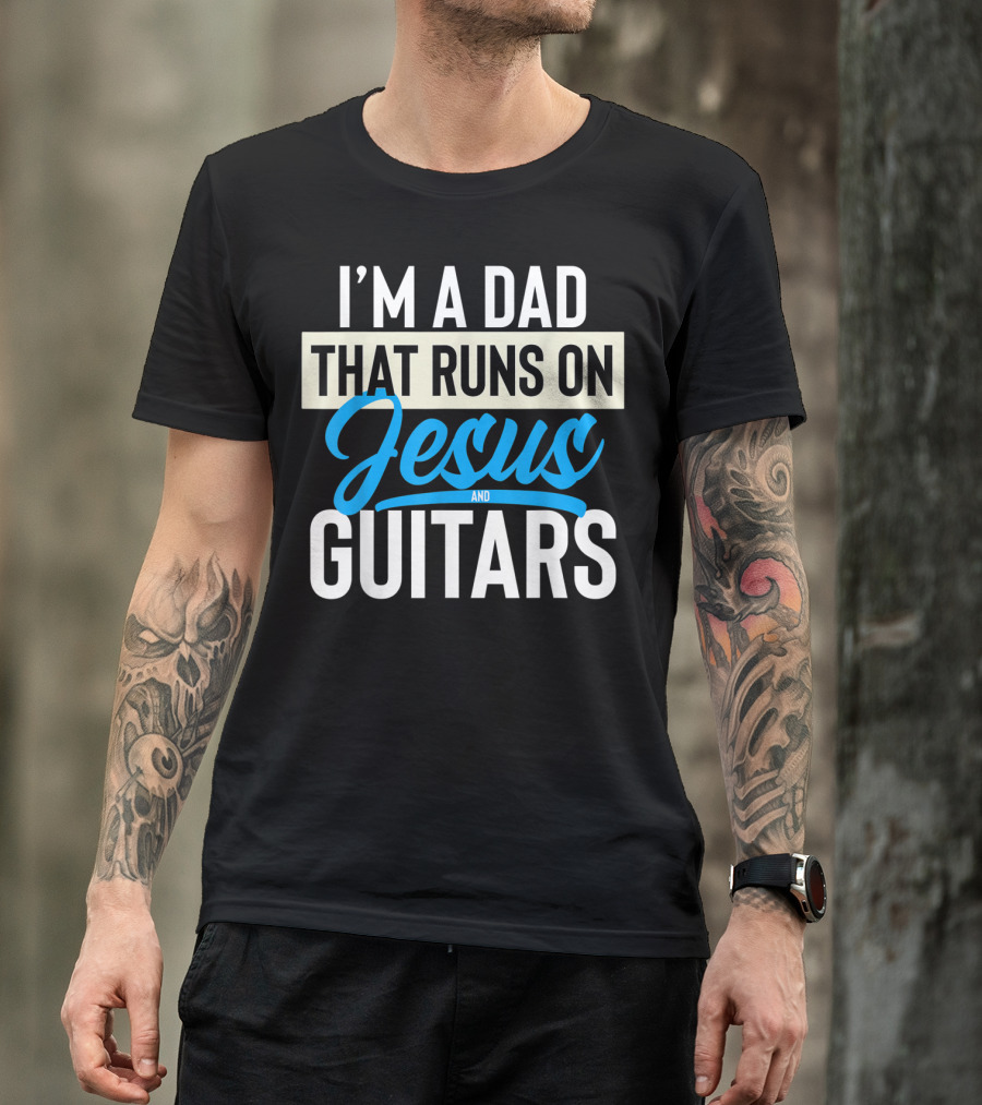 I'M A DAD THAT RUNS ON JESUS AND GUITARS T-Shirt
