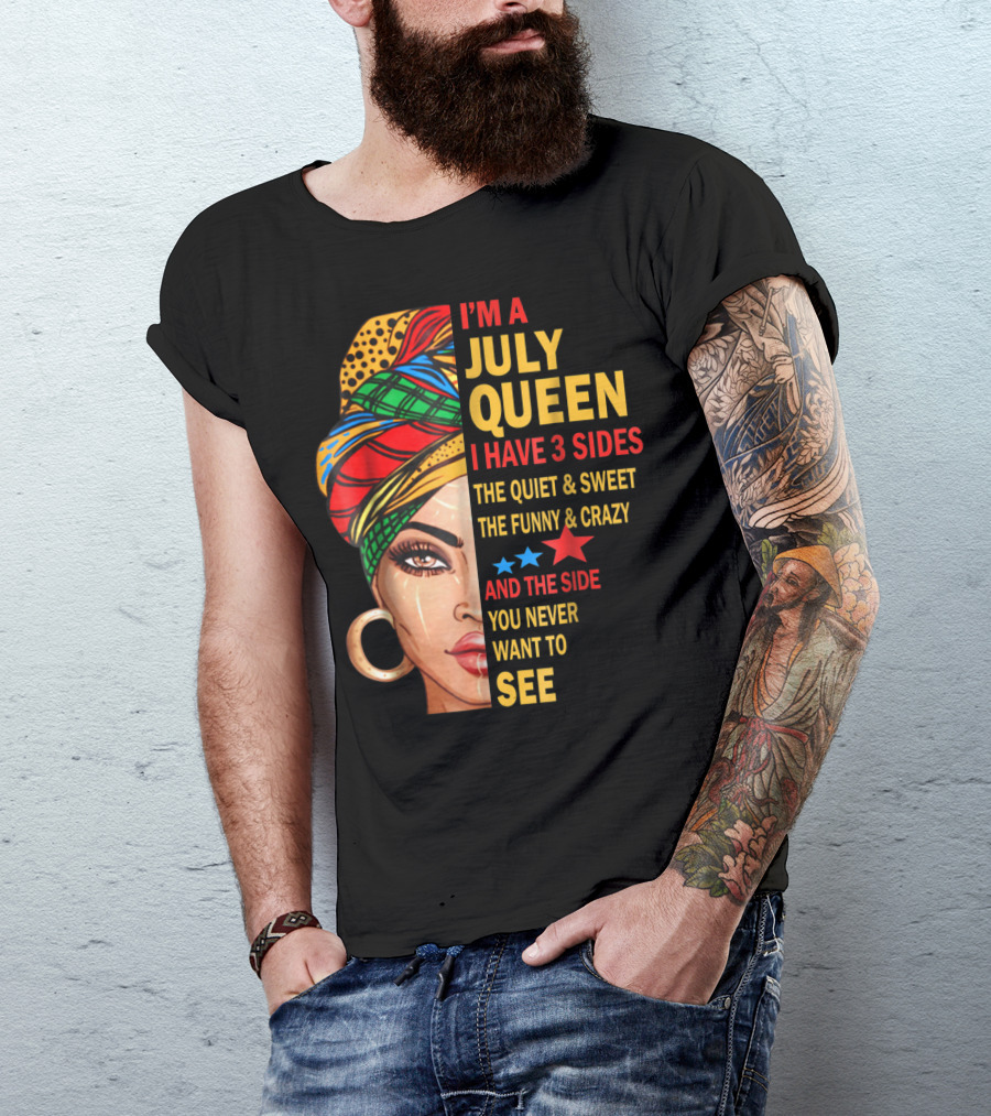 I'm A July Queen I Have 3 Sides The Quiet And Sweet The Funny And Crazy And The Side You Never Want To See T-Shirt