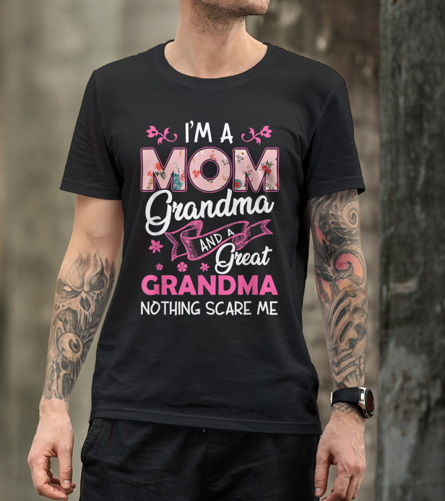 I’m A Mom Grandma And A Great Grandma Nothing Scares Me T-Shirt