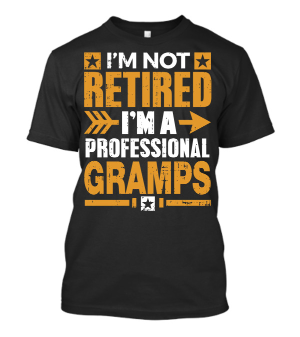 I'M NOT RETIRED I'M A PROFESSIONAL GRAMPS T-Shirt