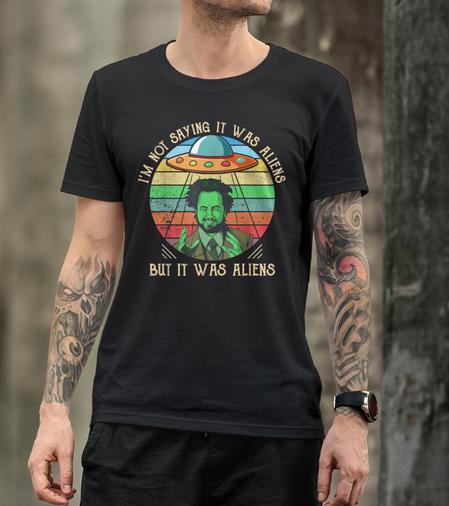 I'm Not Saying It Was Aliens But It Was Aliens UFO Retro T-Shirt