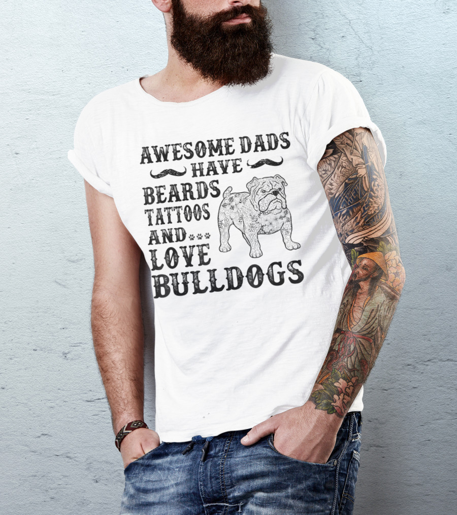Awesome Dads Have Beards Tattoos And Love Bulldogs T-Shirt