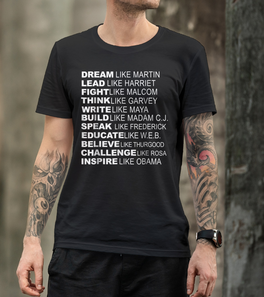 Dream Lead Fight Think Write Build Speak Educate Believe Challenge Inspire Like Martin Harriet Malcolm Garvey Maya Madam C.J. Frederick W.E.B. Thurgood Rosa Obama T-Shirt