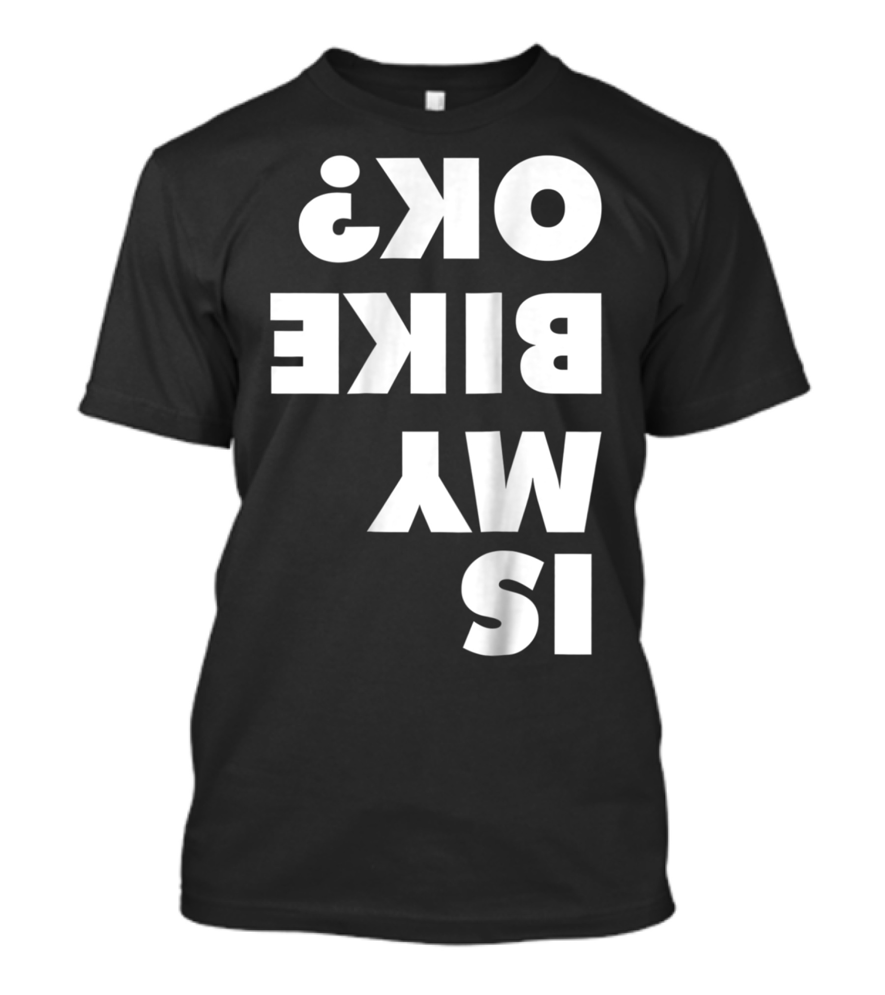 Is My Bike OK? Dirt Bike And Mountain Bike Enthusiast Query T-Shirt