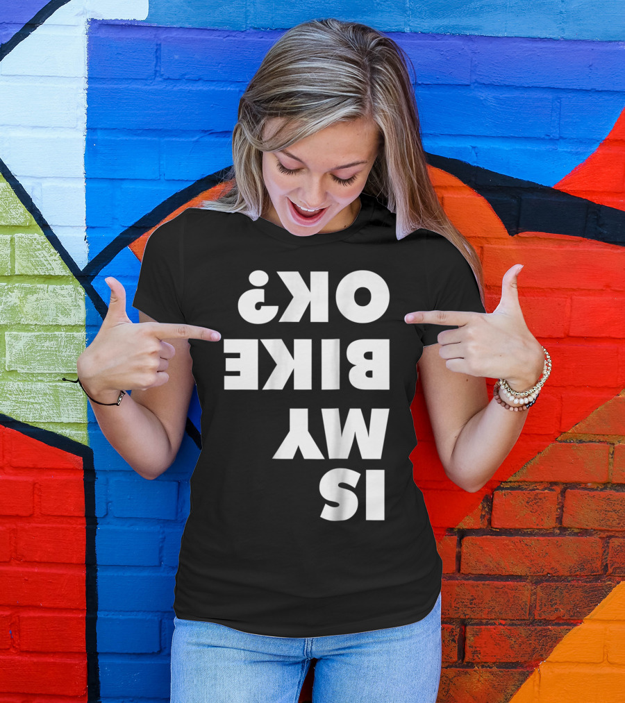 Is My Bike OK? Dirt Bike And Mountain Bike Enthusiast Query T-Shirt