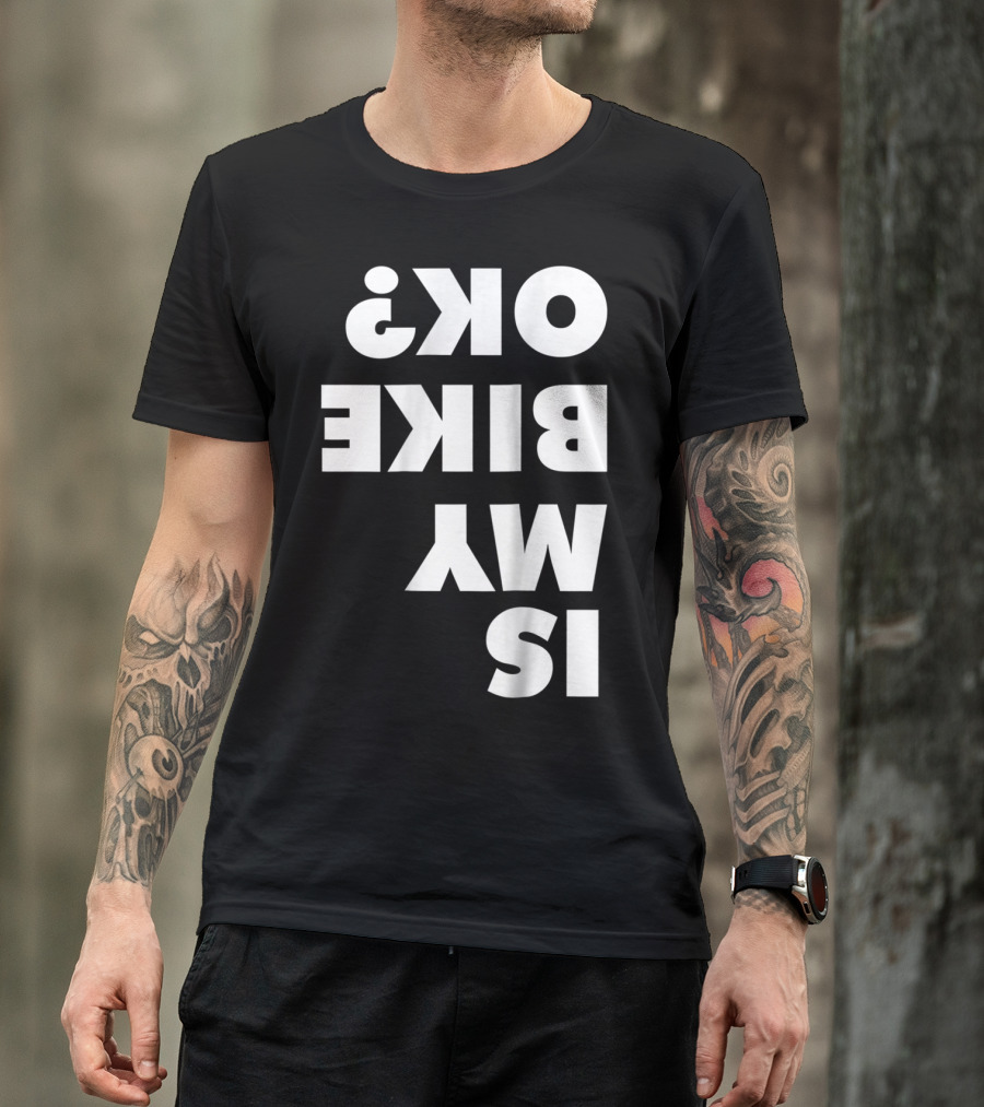 Is My Bike OK? Dirt Bike And Mountain Bike Enthusiast Query T-Shirt