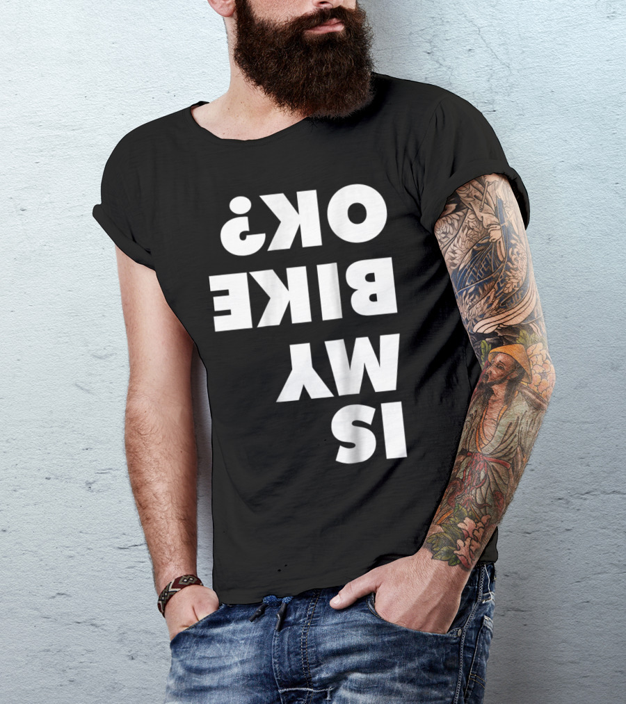 Is My Bike OK? Dirt Bike And Mountain Bike Enthusiast Query T-Shirt