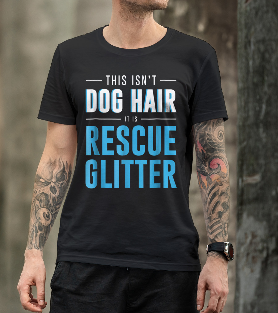 This Isn't Dog Hair It Is Rescue Glitter Pet Humor T-Shirt