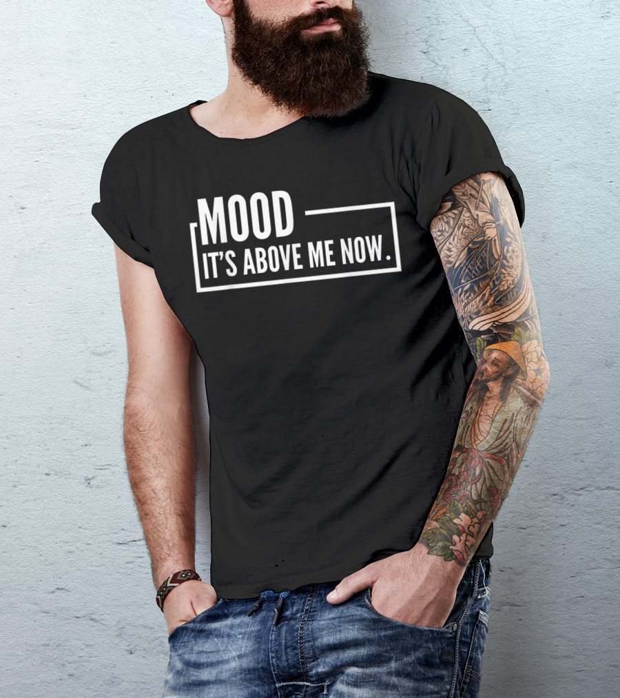 MOOD It's Above Me Now Best Family T-Shirt