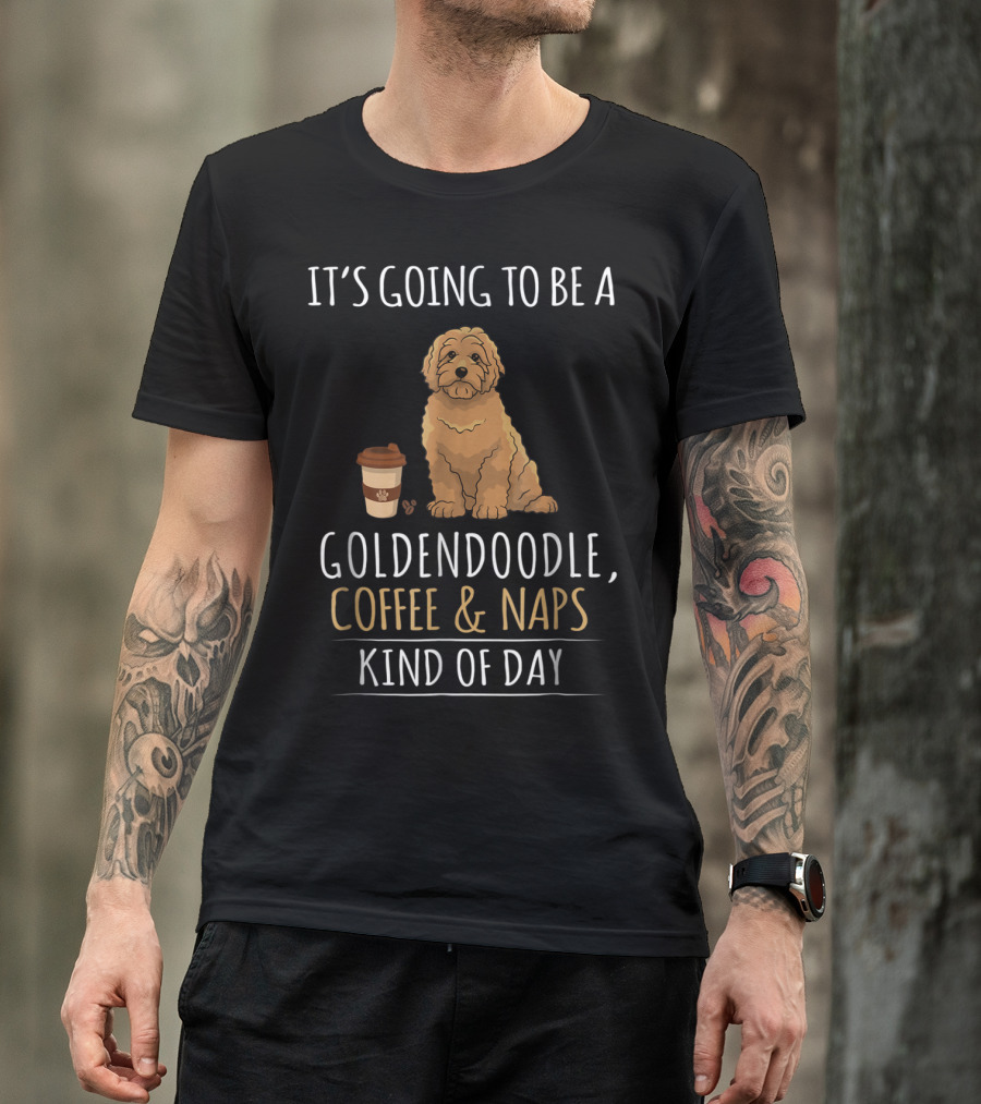 It's Going To Be A Goldendoodle Coffee And Naps Kind Of Day T-Shirt
