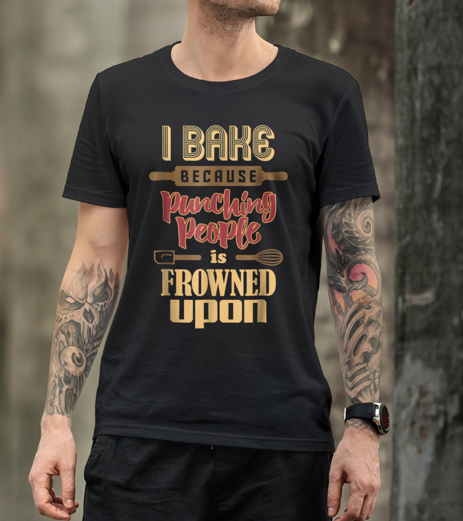 I Bake Because Punching People Is Frowned Upon Baking Whisk Rolling Pin T-Shirt