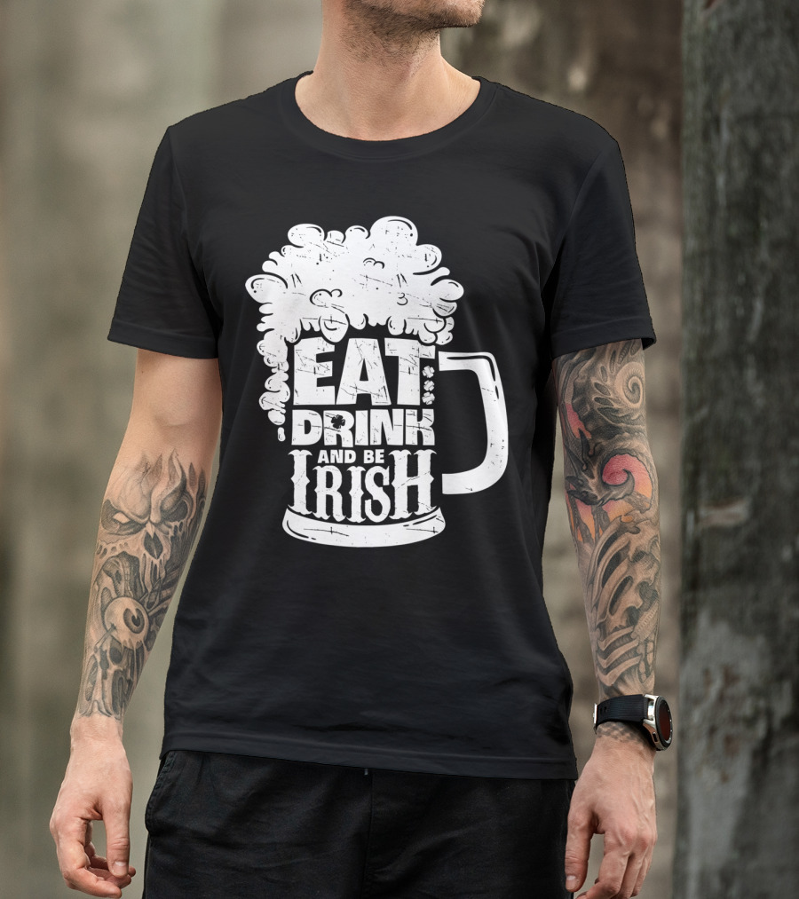 Eat Drink And Be Irish Beer Mug St Patricks Day Men T-Shirt