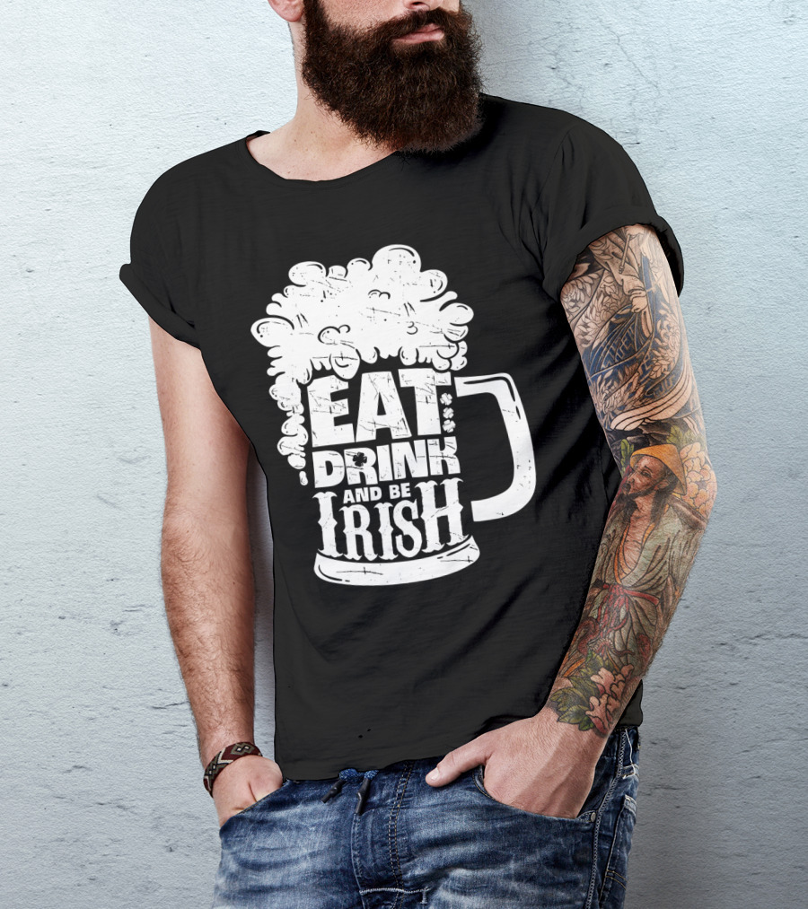 Eat Drink And Be Irish Beer Mug St Patricks Day Men T-Shirt