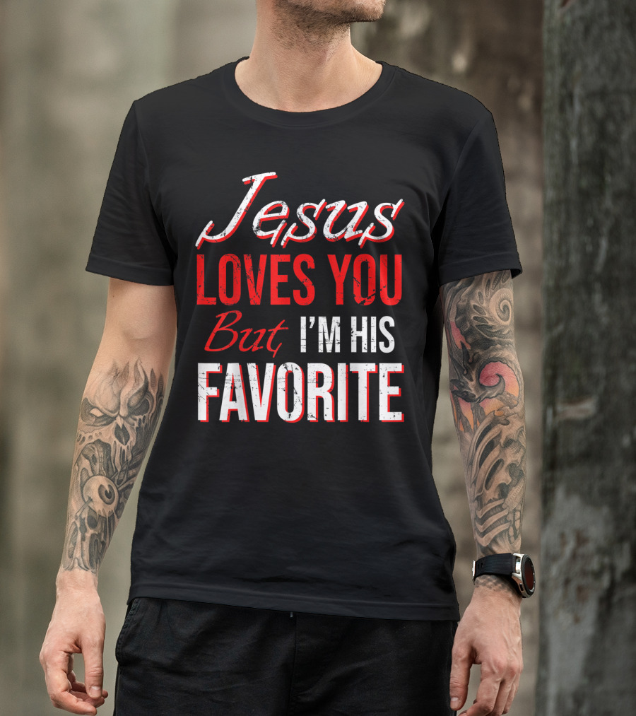 Jesus Loves You But I'm His Favorite T-Shirt