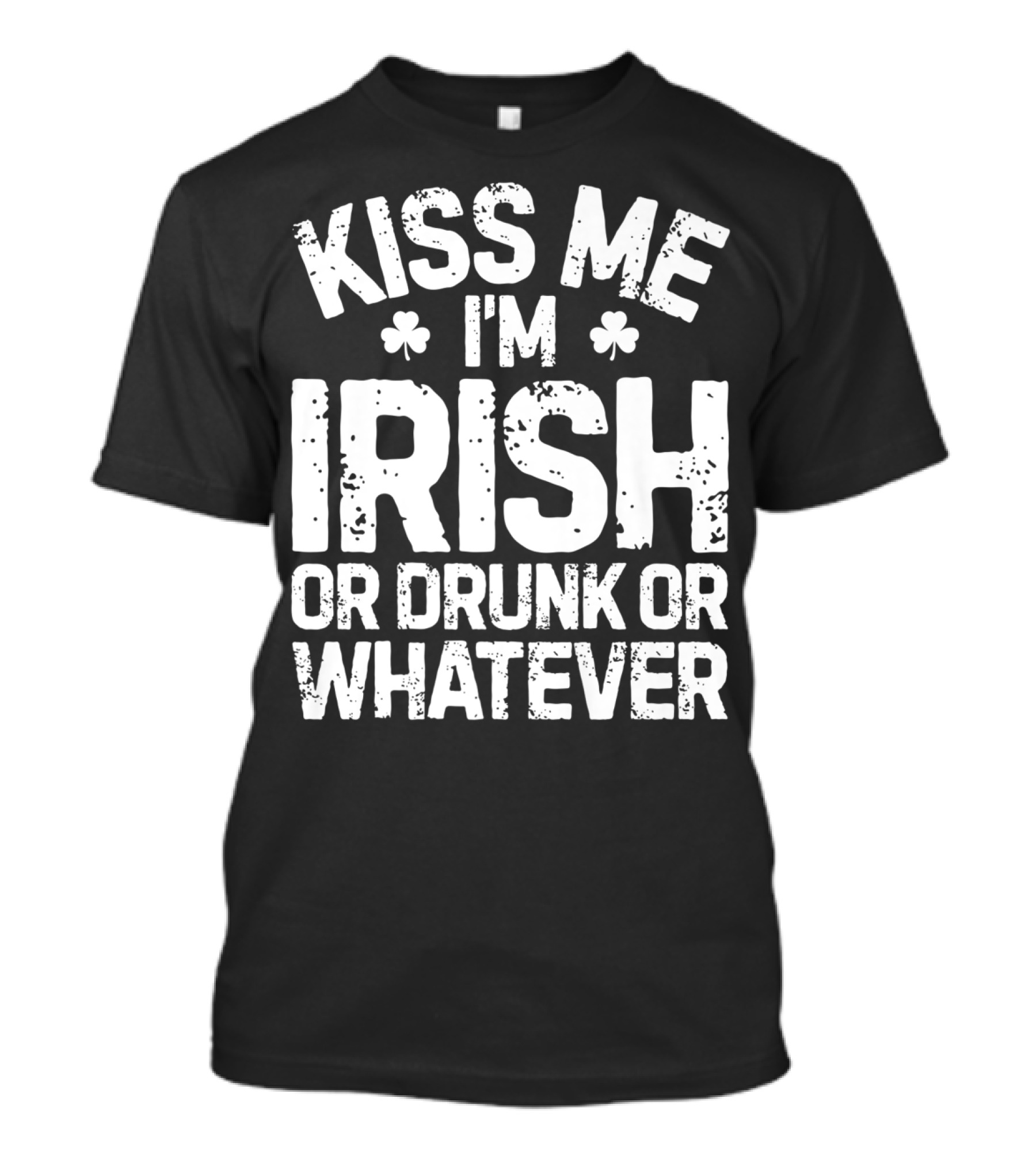 Kiss Me I'm Irish Or Drunk Or Whatever St Patrick's Day T-Shirt