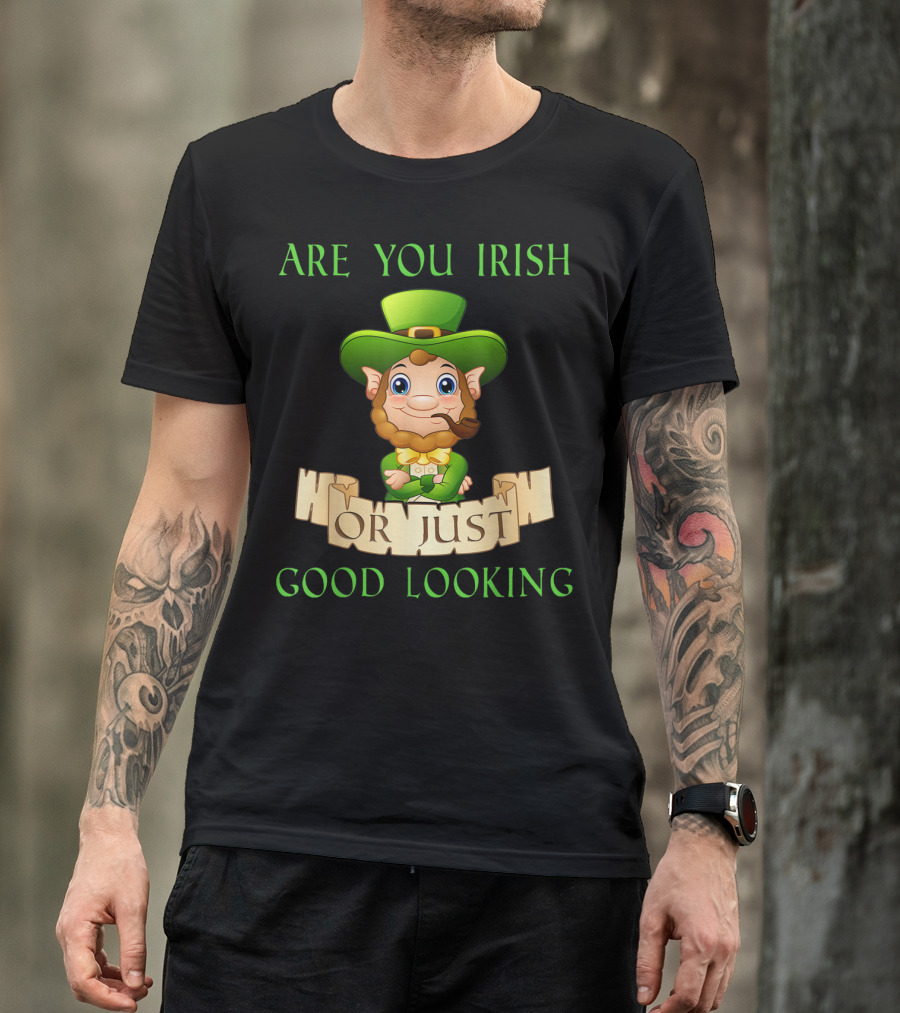 Are You Irish Or Just Good Looking Leprechaun St Patricks Day T-Shirt