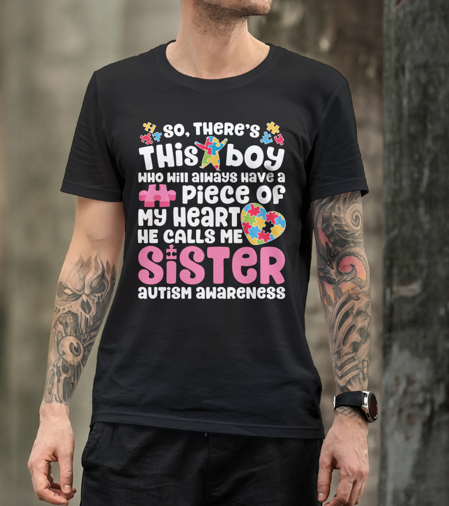 So There's This Boy Who Will Always Have A Piece Of My Heart He Calls Me Sister Autism Awareness T-Shirt