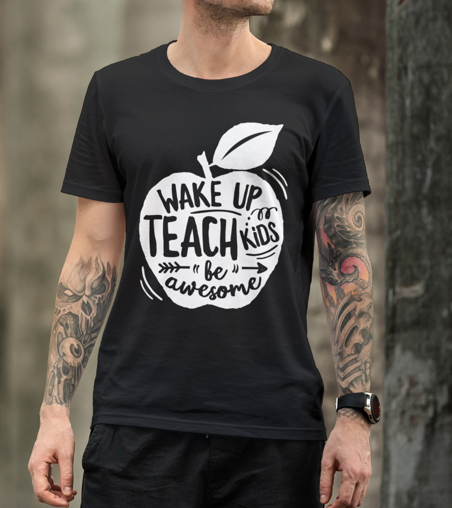 Wake Up Teach Kids Be Awesome Apple Teacher T-Shirt