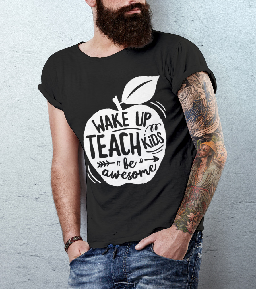 Wake Up Teach Kids Be Awesome Apple Teacher T-Shirt